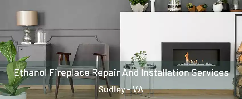 Ethanol Fireplace Repair And Installation Services Sudley - VA