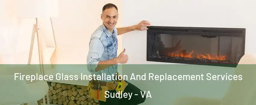 Fireplace Glass Installation And Replacement Services Sudley - VA