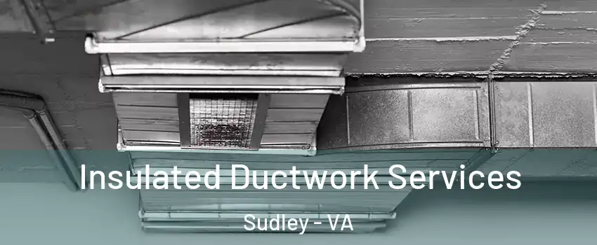  Insulated Ductwork Services Sudley - VA