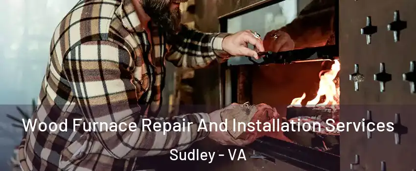  Wood Furnace Repair And Installation Services Sudley - VA